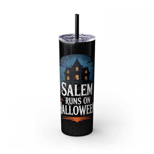 Salem Runs on Halloween Skinny Tumbler with Straw, 20oz (Black or Glitter Black)